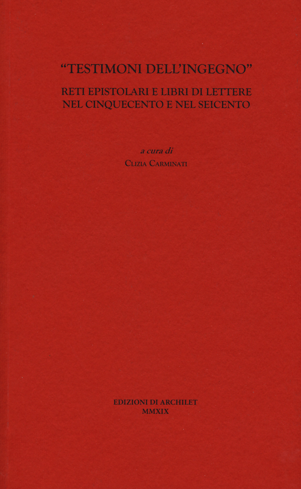 «Testimoni dell'ingegno». Reti epistolari e libri di lettere nel Cinquecento e nel Seicento
