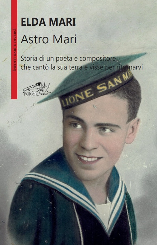 Astro Mari. Storia di un poeta e compositore che cantò la sua terra e visse per ritornarvi