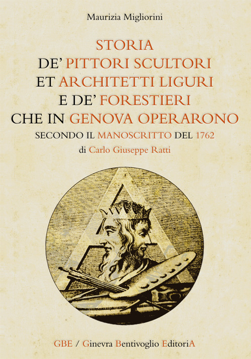 «Storia de’ pittori scultori et architetti liguri e de’ forestieri che in Genova operarono» secondo il manoscritto del 1762 di Carlo Giuseppe Ratti