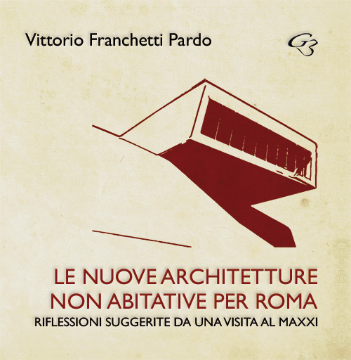 Le nuove architetture non abitative per Roma. Riflessioni suggerite da una visita al MAXXI