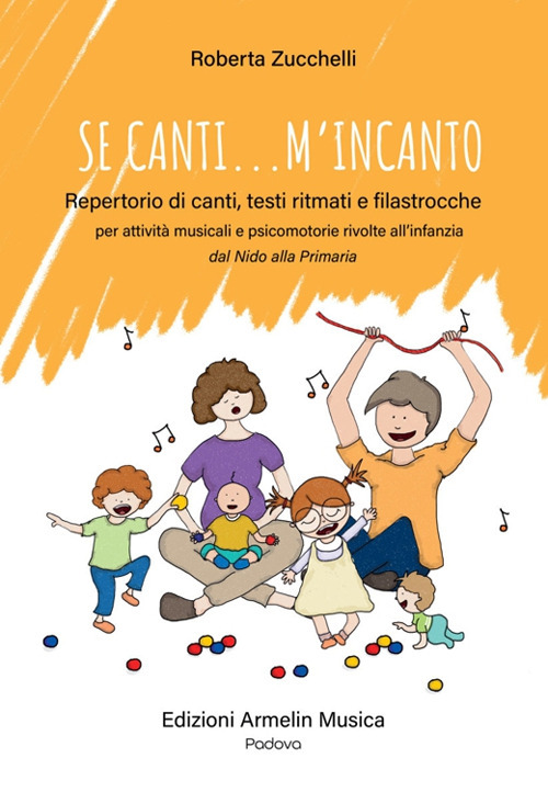 Se canti… m’incanto. Repertorio di canti, testi ritmati e filastrocche per attività musicali e psicomotorie rivolte all’infanzia dal Nido alla Primaria