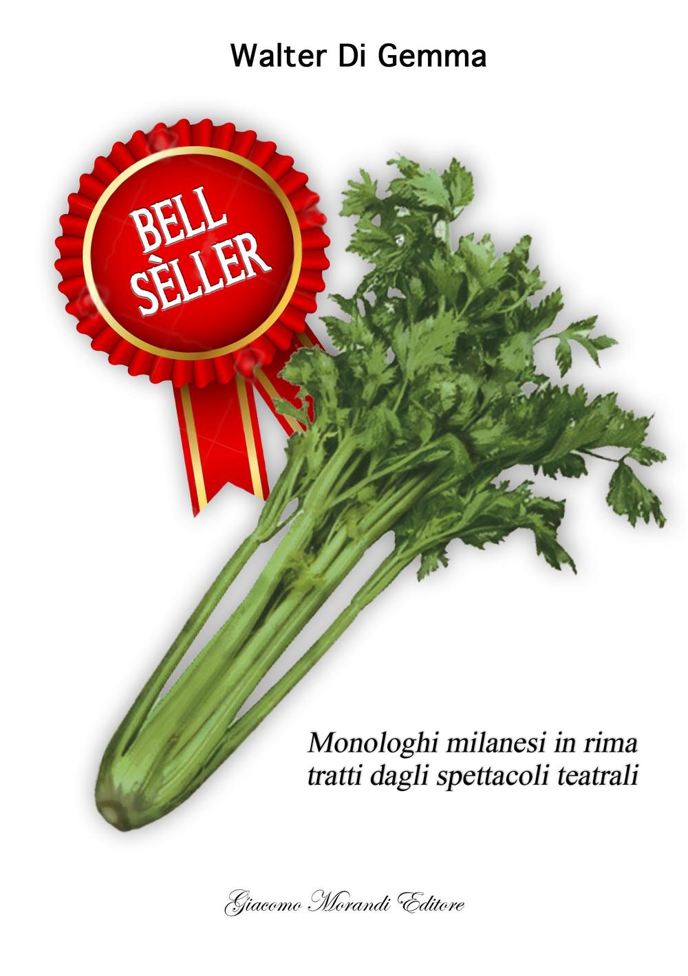 Bell sèller. Monologhi milanesi in rima tratti dagli spettacoli teatrali