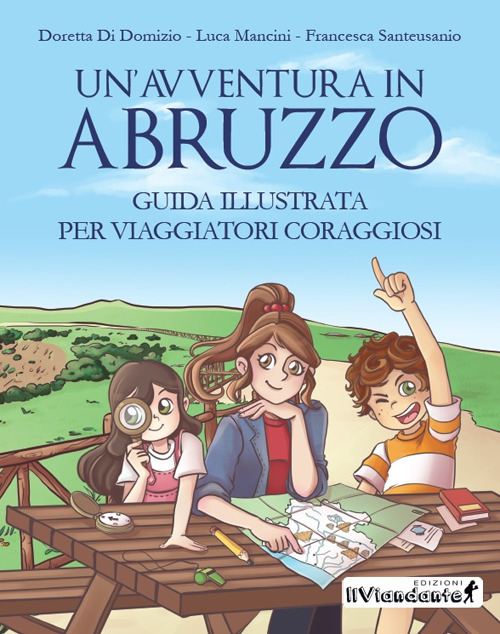 Un'avventura in Abruzzo. Guida illustrata per viaggiatori coraggiosi