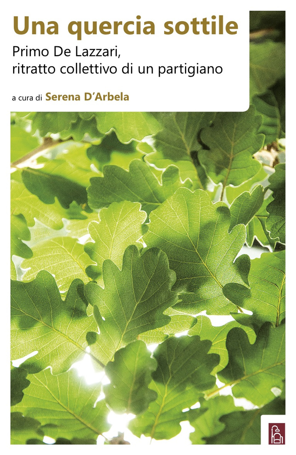 Una quercia sottile. Primo De Lazzari, ritratto collettivo di un partigiano