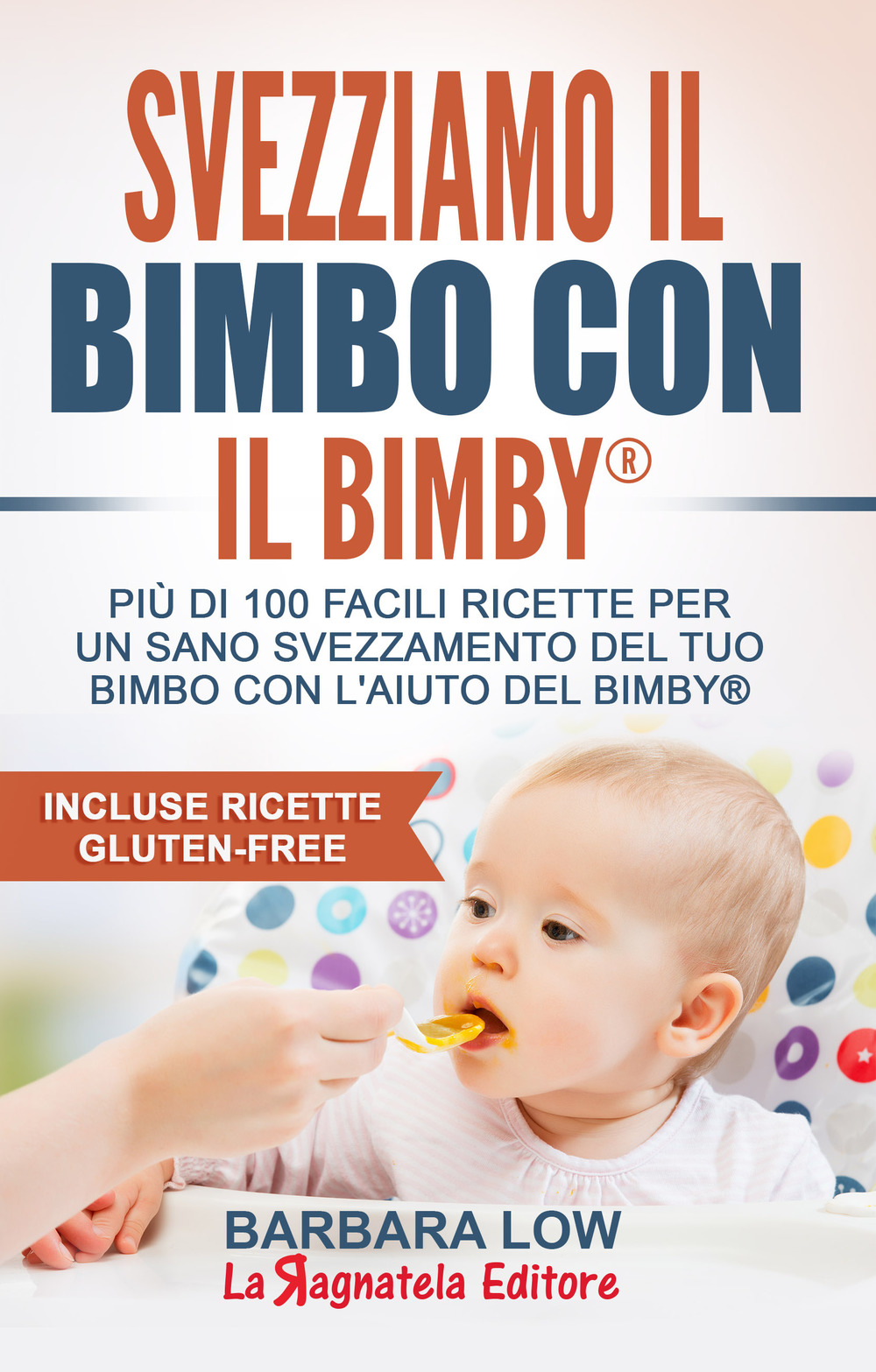 Svezziamo il bimbo con il Bimby®. Più di 100 facili ricette per un sano svezzamento del tuo bimbo con l'aiuto del Bimby®. Incluse ricette gluten-free