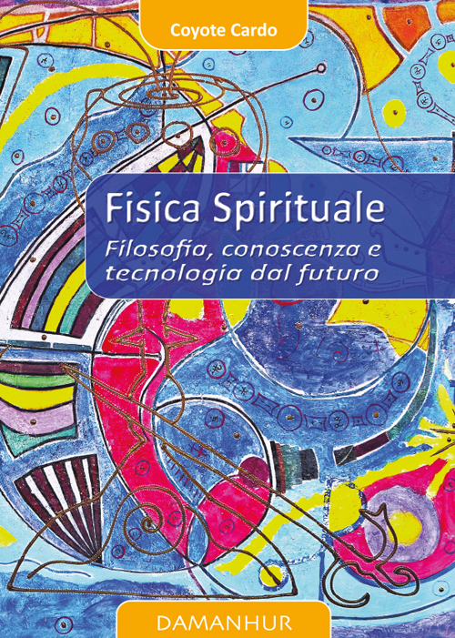 Fisica spirituale. Filosofia, conoscenza e tecnologia dal futuro