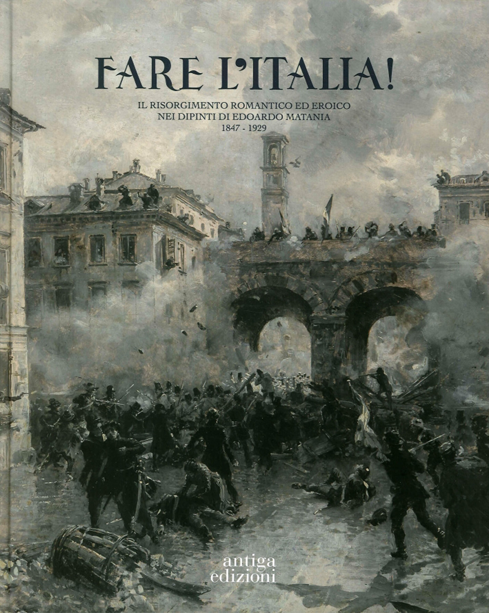 Fare l'Italia! Il Risorgimento romantico ed eroico nei dipinti di Edoardo Matania (1847-1929)