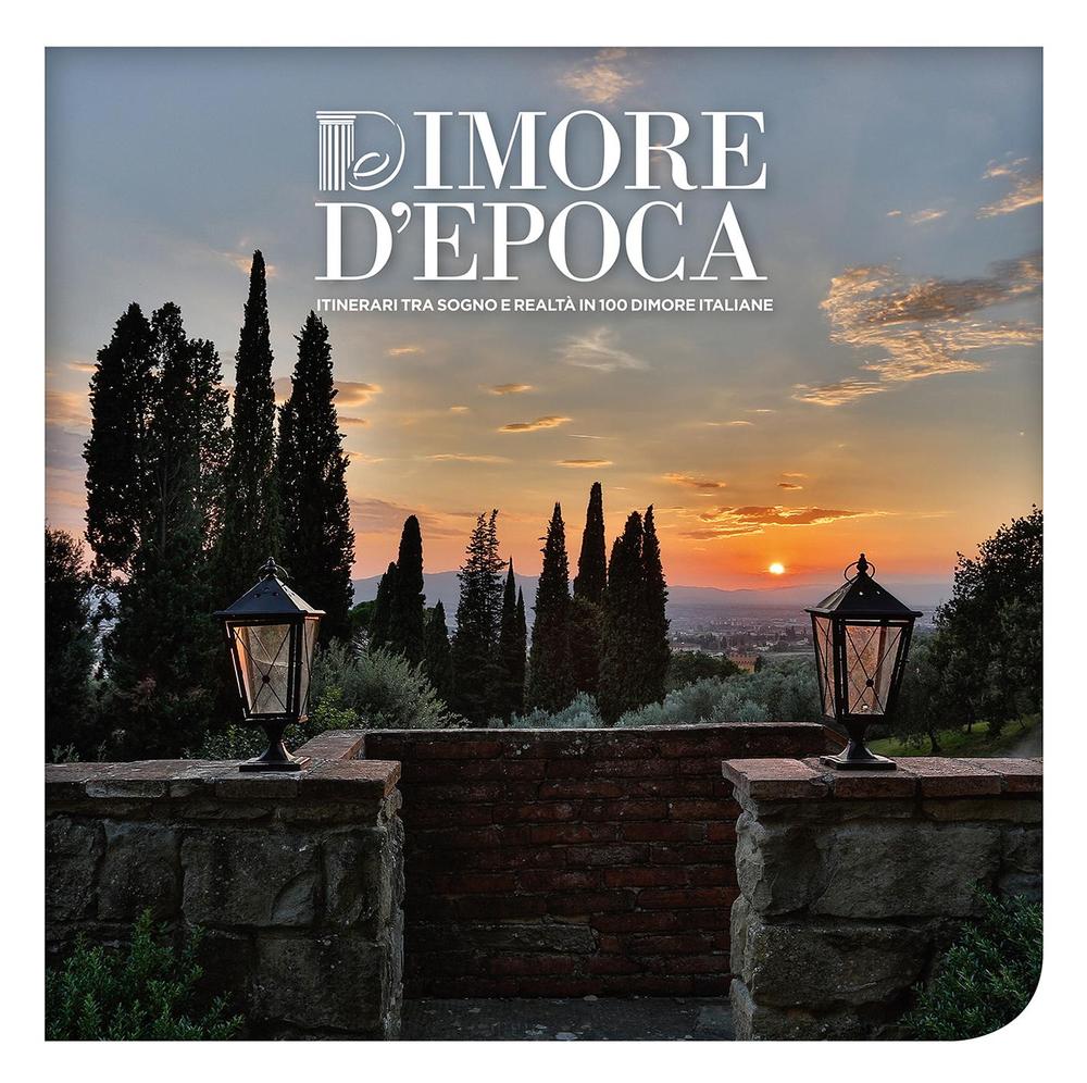Dimore d’epoca. Itinerari tra sogno e realtà in 100 dimore italiane