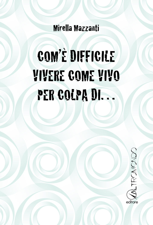 Com'è difficile vivere come vivo per colpa di...