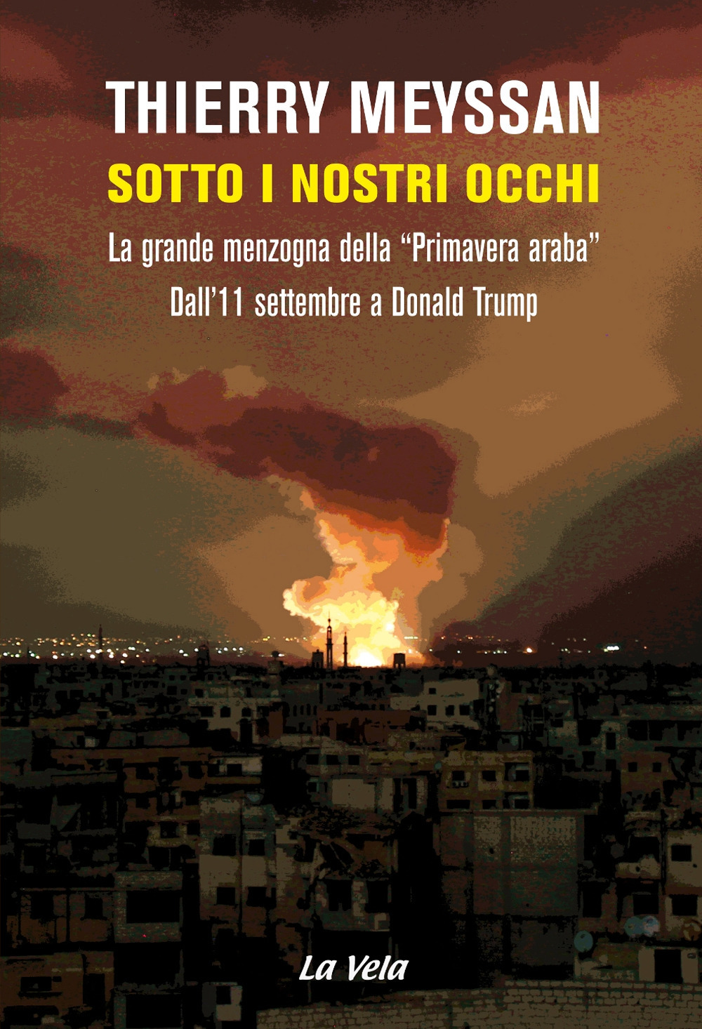 Sotto i nostri occhi. La grande menzogna della «Primavera araba». Dall’11 settembre a Donald Trump