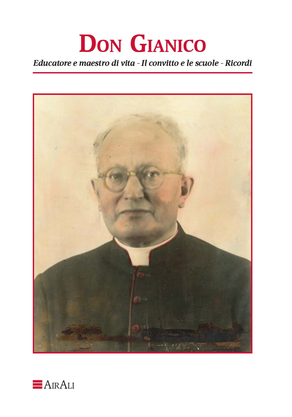 Don Gianico. Educatore e maestro di vita, il convitto le scuole, ricordi