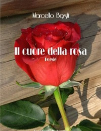 Il cuore della rosa. Poesie