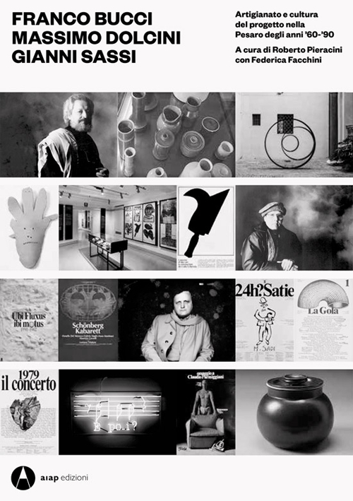 Franco Bucci, Massimo Dolcini, Gianni Sassi. Artigianato e cultura del progetto nella Pesaro degli anni '60-'90