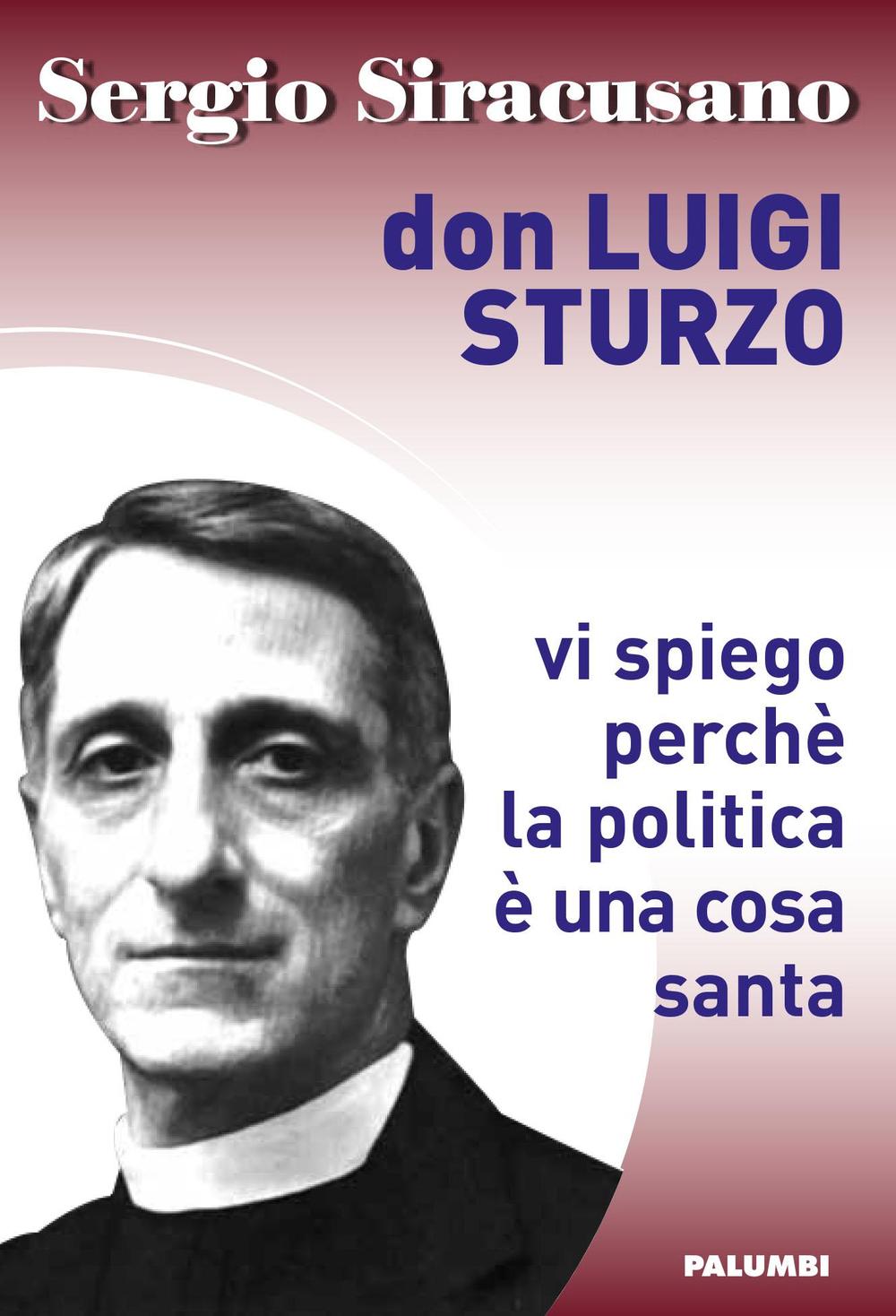 Don Luigi Sturzo. Vi spiego perchè la politica è una cosa santa