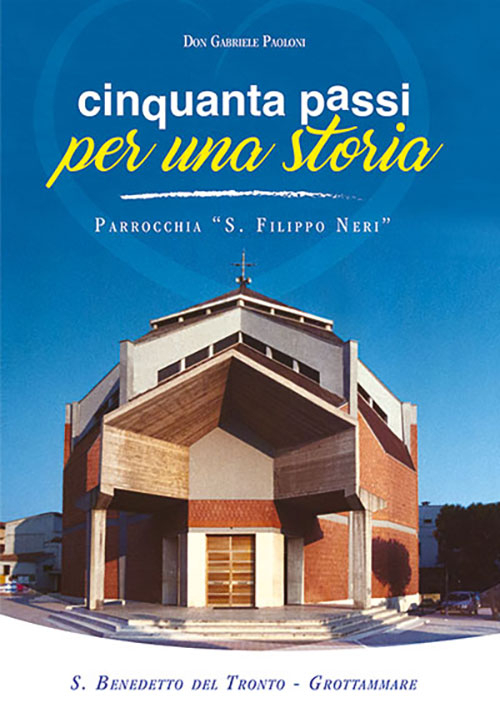 Cinquanta passi per una storia. Parrocchia «S. Filippo Neri»