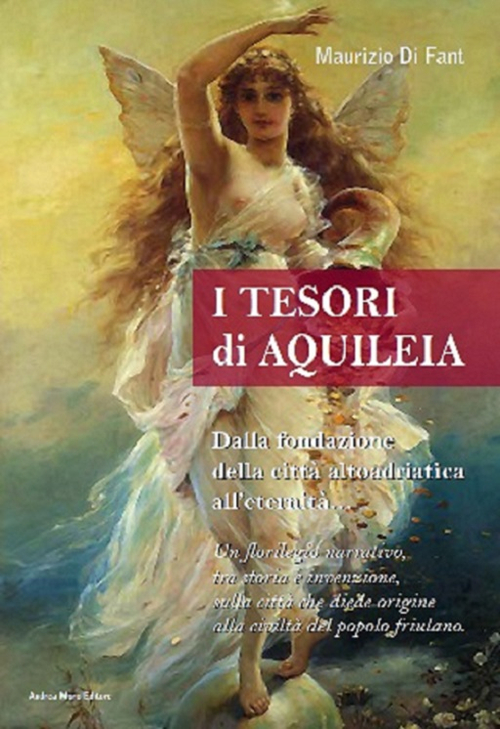 Tesori di Aquileia. Dalla fondazione della città altoadriatica all'eternità