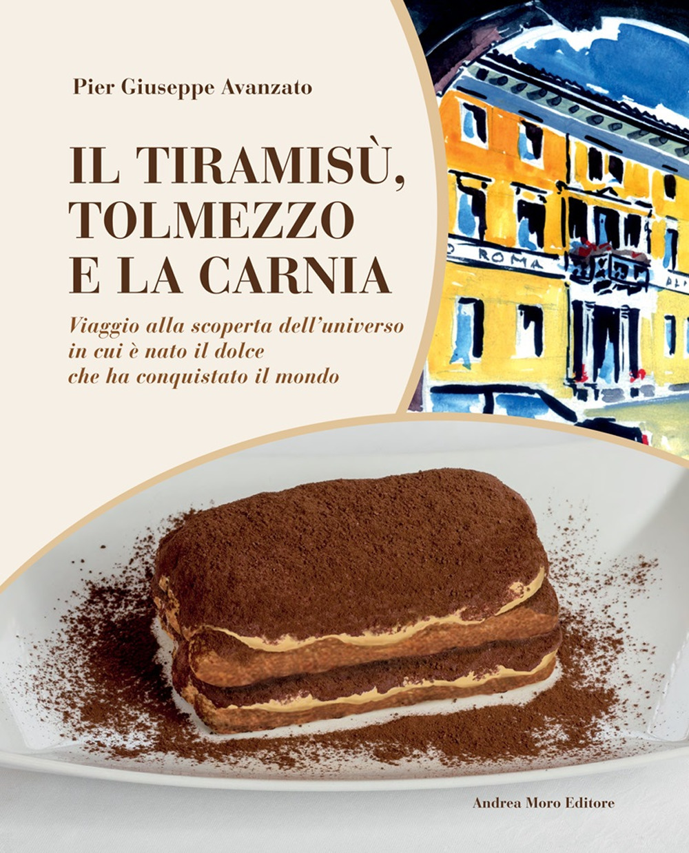 Il tiramisù, Tolmezzo e la Carnia. Viaggio alla scoperta dell'universo in cui è nato il dolce che ha conquistato il mondo