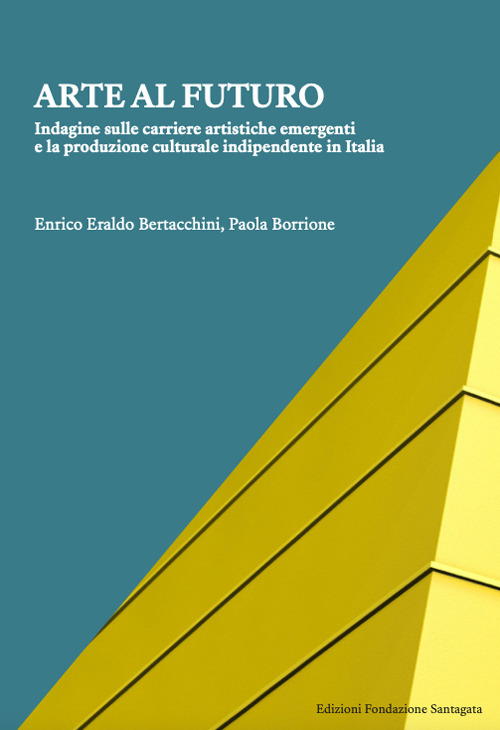 Arte al futuro. Indagine su percorsi di formazione, carriere artistiche e spazi emergenti in Italia