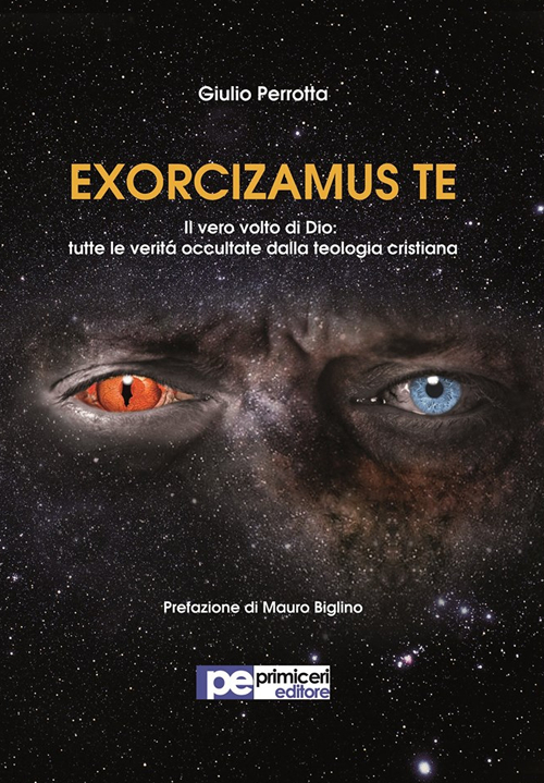 Exorcizamus te. Il vero volto di Dio: tutte le verità occultate dalla teologia cristiana