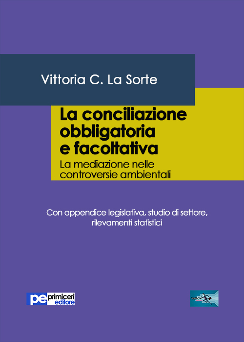 La conciliazione obbligatoria e facoltativa. La mediazione nelle controversie ambientali. Con appendice legislativa, studio di settore, rilevamenti statistici