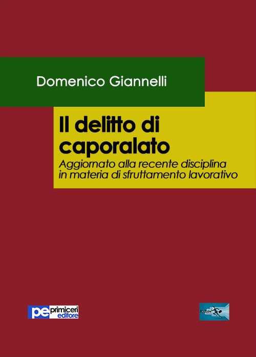 Il delitto di caporalato. Aggiornato alla recente disciplina in materia di sfruttamento lavorativo