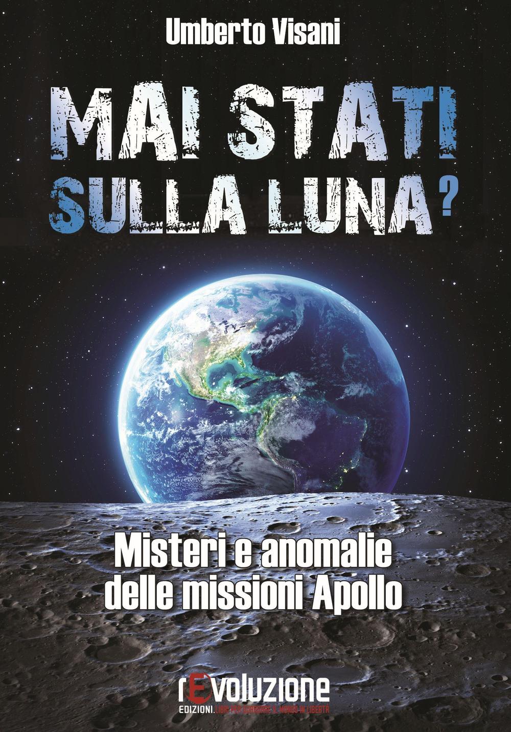 Mai stati sulla luna? Misteri e anomalie delle missioni Apollo