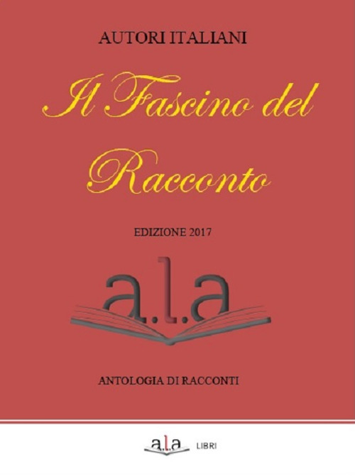 Il fascino del racconto. Antologia di racconti. Edizione 2017