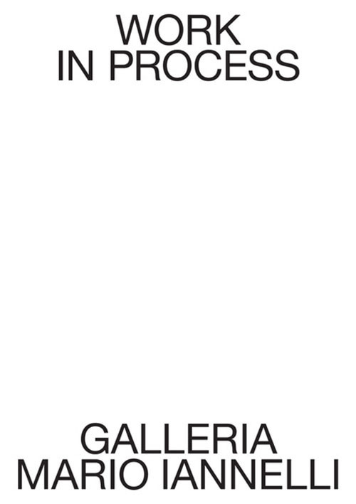 Work in process. Galleria Mario Iannelli