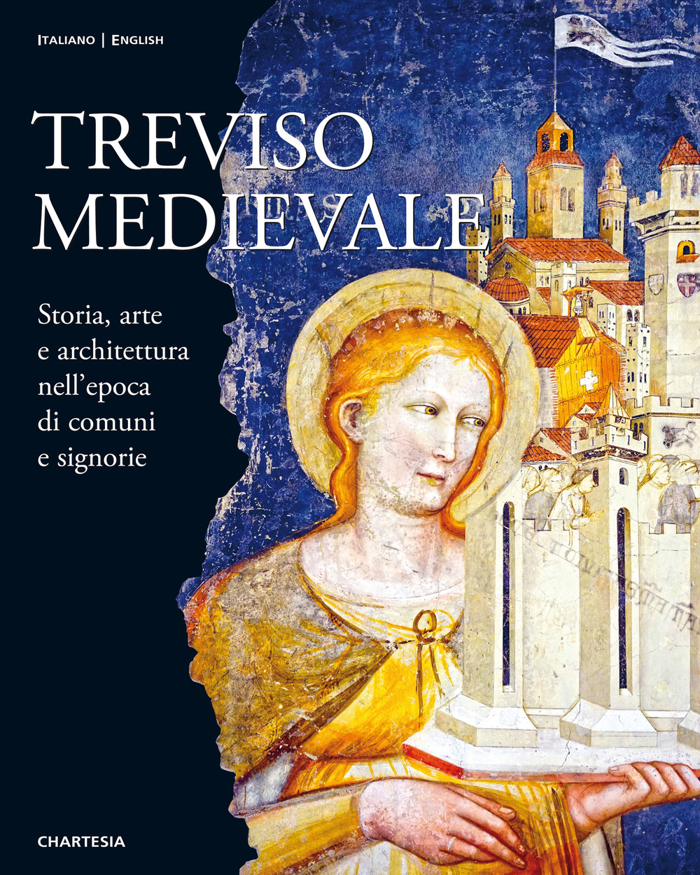 Treviso medievale. Storia, arte e architettura nell'epoca di comuni e signorie-Medieval Treviso. History, Art and Architecture in the Era of Communes and Lordships