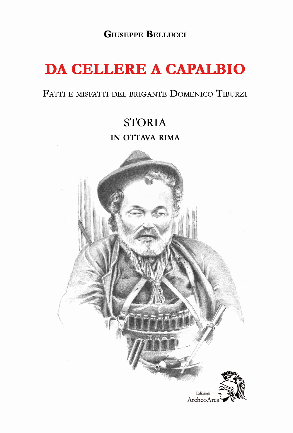 Da Cellere a Capalbio. Fatti e misfatti del brigante Domenico Tiburzi. Storia in ottava rima