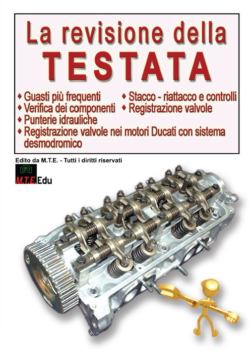 La revisione della testata. Guasti frequenti, verifica dei componenti, stacco-riattacco e controlli, registrazione valvole, punterie idrauliche, registrazione valvole nei motori Ducati con sistema desmodromico