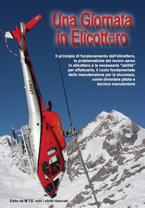 Una giornata in elicottero. Il principio di funzionamento dell'elicottero, le problematiche del lavoro aereo in elicottero e le necessarie «abilità» per effettuarlo, il ruolo fondamentale della manutenzione per la sicurezza, come diventare pilota e tecnico manutentore