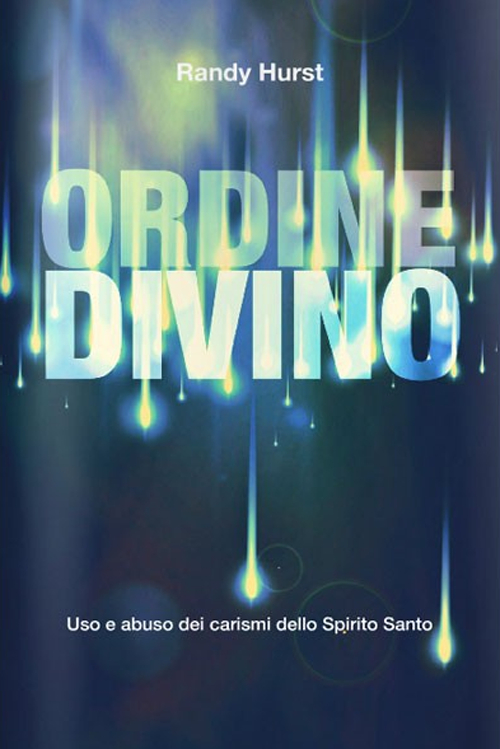 Ordine divino. Uso e abuso dei carismi dello Spirito Santo
