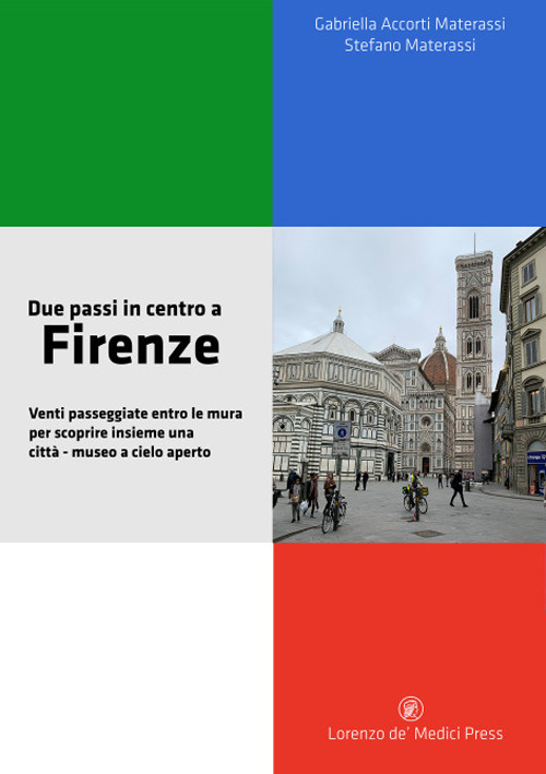 Due passi in centro a Firenze. Venti passeggiate entro le mura per scoprire insieme una città-museo a cielo aperto
