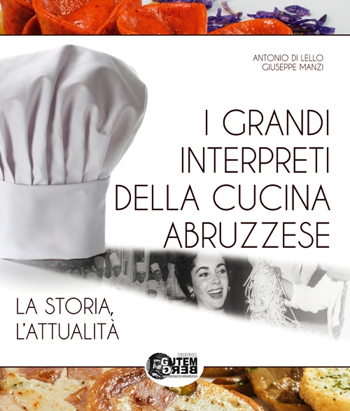 I grandi interpreti della cucina abruzzese. La storia, l'attualità