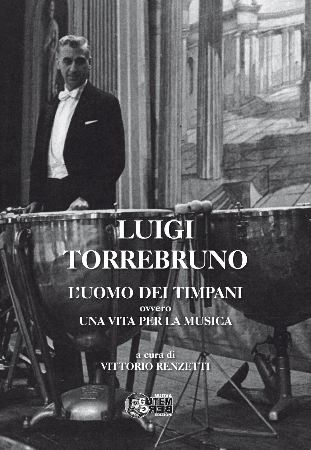 Luigi Torrebruno. L'uomo dei timpani ovvero una vita per la musica