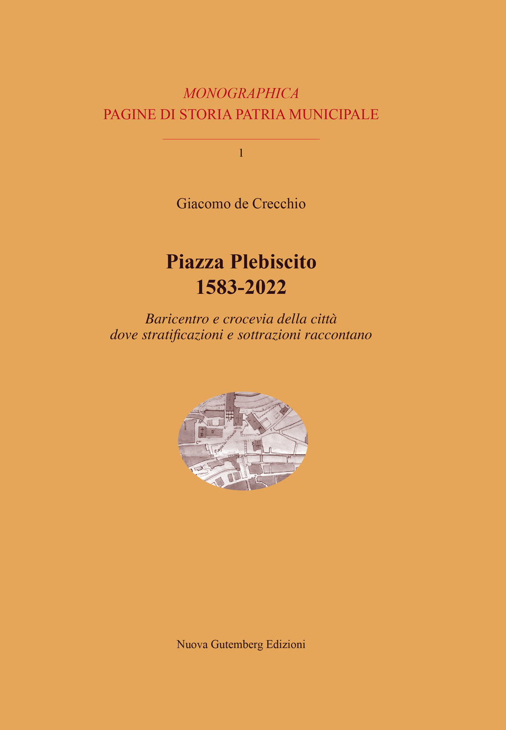 Piazza Plebiscito 1583-2022. Baricentro e crocevia della città dove stratificazioni e sottrazioni raccontano