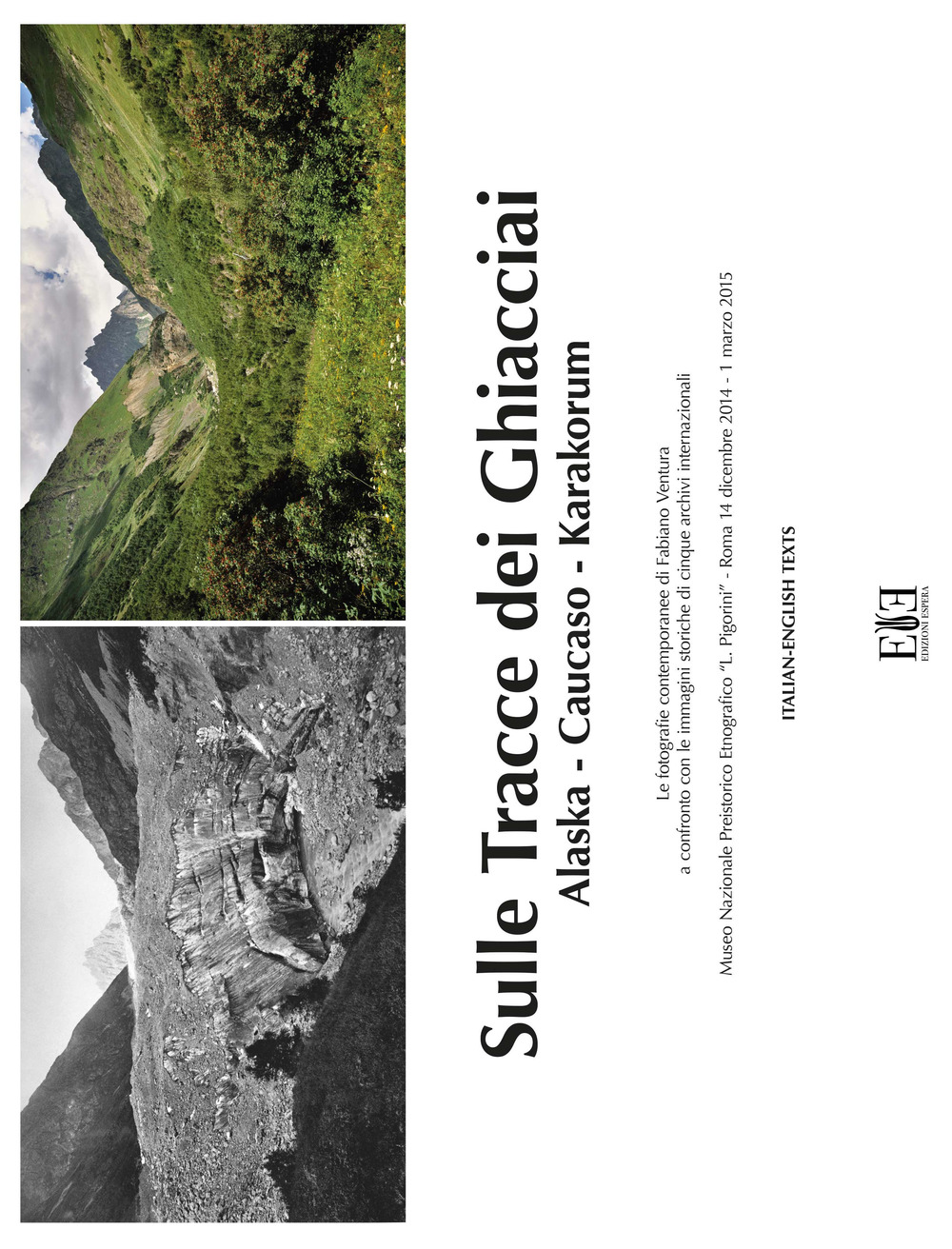 Sulle tracce dei ghiacciai. Alaska-Caucaso-Karakorum. Le fotografie contemporanee di Fabiano Ventura a confronto con le immagini storiche di cinque archivi internazionale (Roma, 14 dicembre 2014-1 marzo 2015). Ediz. italiana e inglese