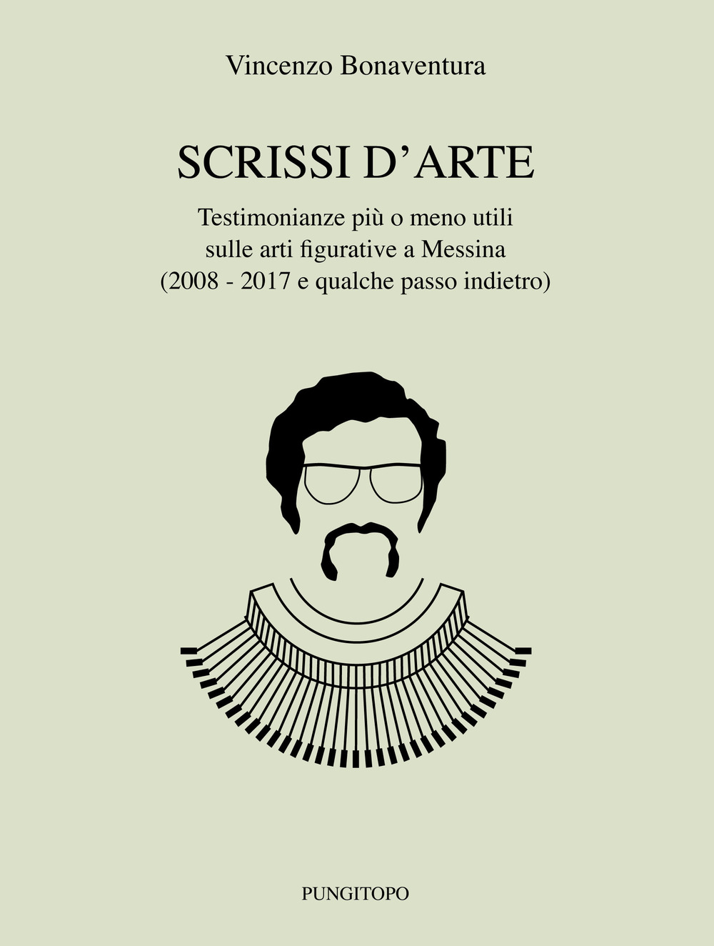 Scrissi d’arte. Testimonianze più o meno utili sulle arti figurative a Messina (2008-2017 e qualche passo indietro)