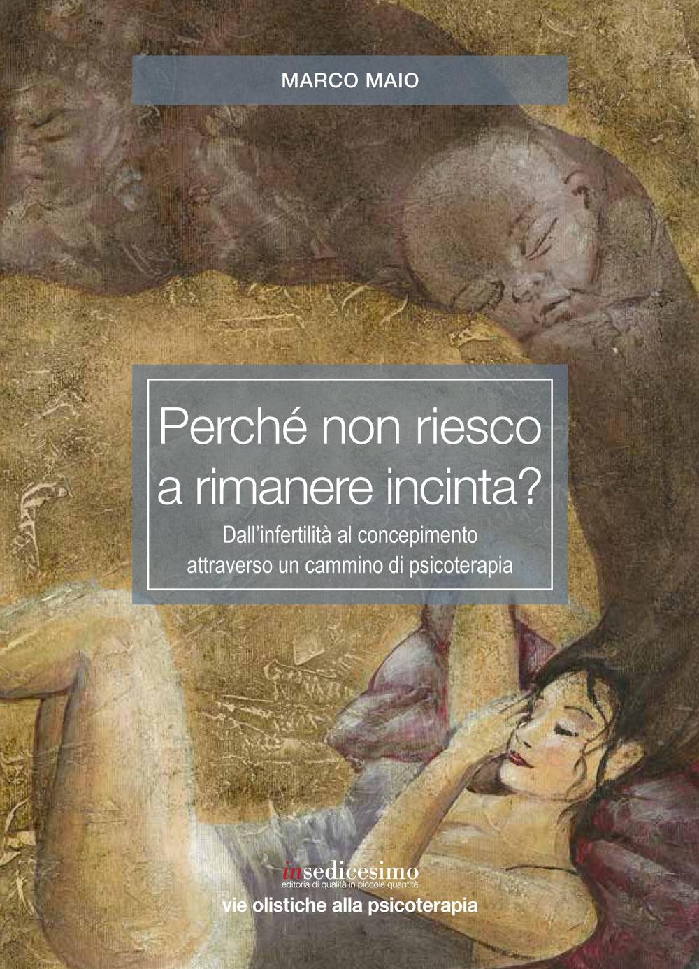 Perché non riesco a rimanere incinta? Dall'infertilità al concepimento attraverso un cammino di psicoterapia
