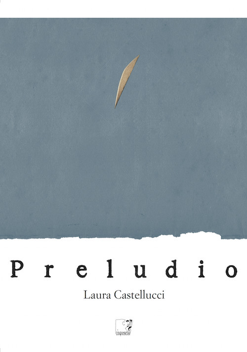 Laura Castellucci. Preludio. Catalogo della mostra (Firenze, 18 novembre-2 dicembre 2018)