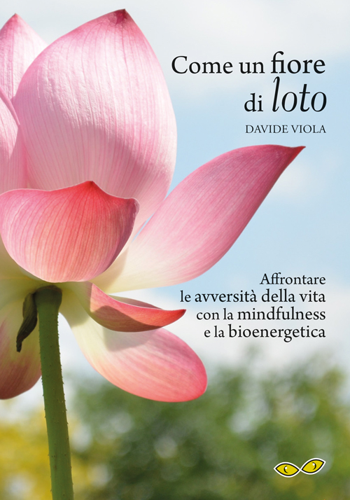 Come un fiore di loto. Affrontare le avversità della vita con la mindfulness e la bioenergetica
