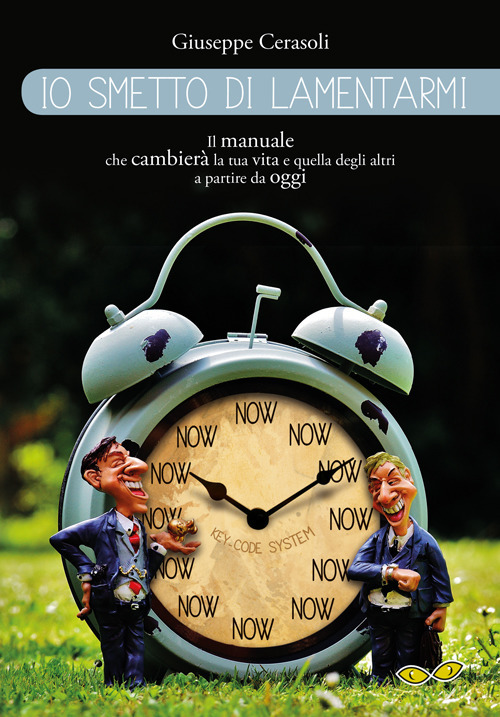 Io smetto di lamentarmi. Il manuale che cambierà la tua vita e quella degli altri a partire da oggi