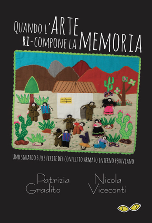 Quando l'arte ri-compone la memoria. Uno sguardo sulle ferite del conflitto armato interno peruviano-Cuando el arte re-compone la memoria. Una mirada sobre las heridas del conflicto armado interno peruano