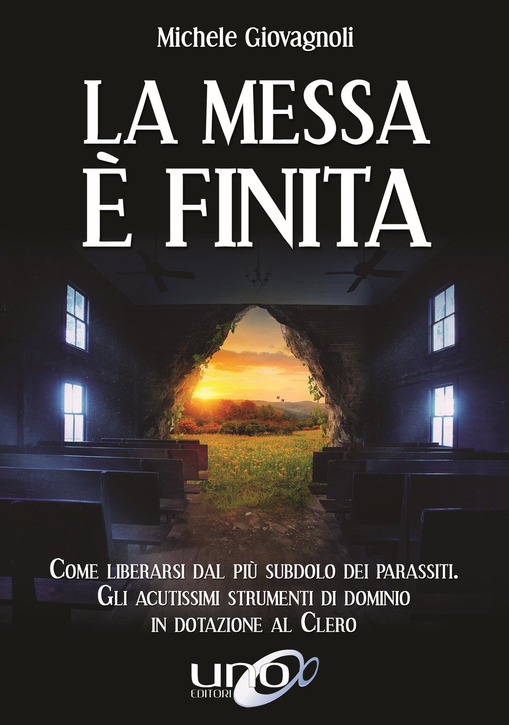 La messa è finita. Come liberarsi dal più subdolo dei parassiti, gli acutissimi strumenti di dominio in dotazione al clero