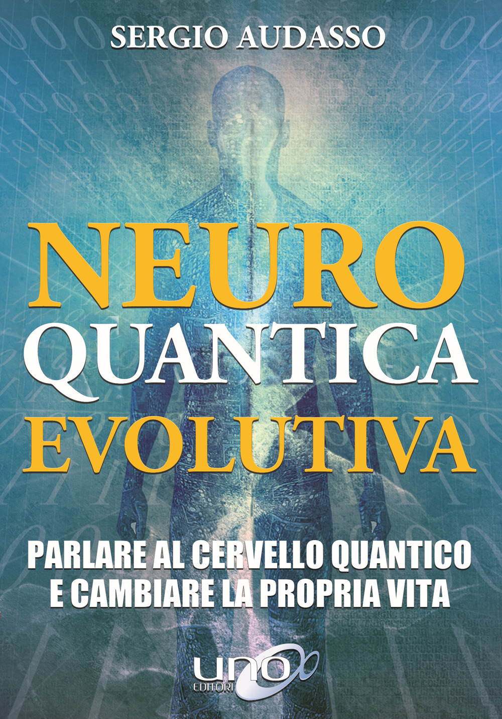 Neuro quantica evolutiva. Parlare al cervello quantico e cambiare la propria vita