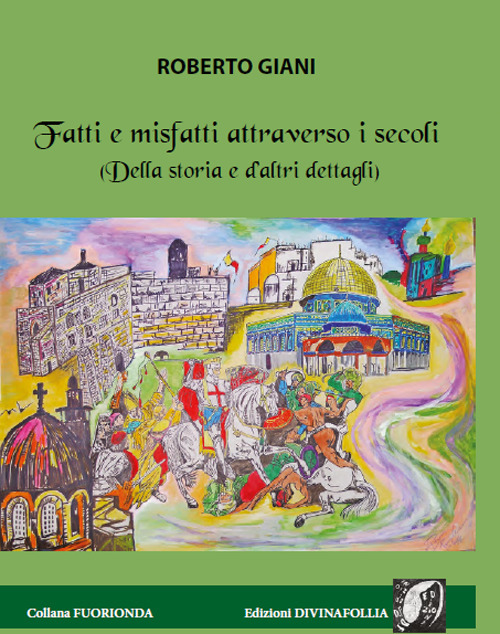 Fatti e misfatti attraverso i secoli. (Della storia e d’altri dettagli)