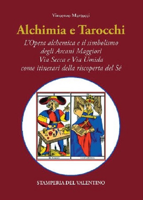 Alchimia e tarocchi. L’opera alchemica e il simbolismo degli Arcani Maggiori Via Secca e Via Umida come itinerari della riscoperta del Sé