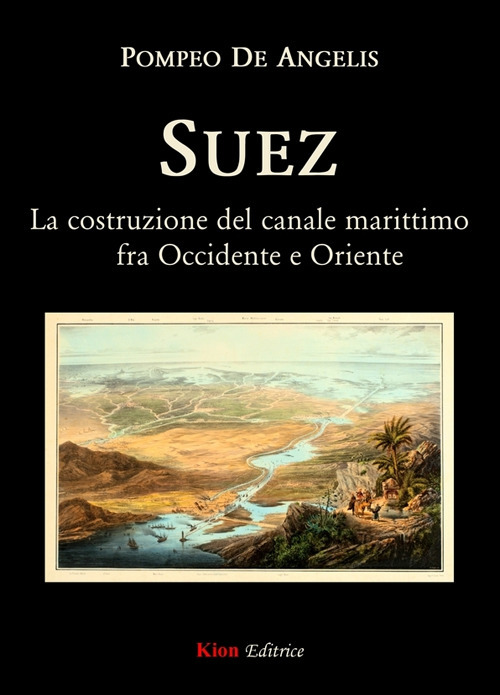 Suez. La costruzione del canale marittimo fra Occidente e Oriente