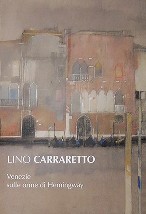 Lino Carraretto. Venezie sulle orme di Hemingway